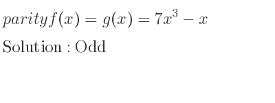 The parity f(x)=g(x)=7x^3-x is Odd
